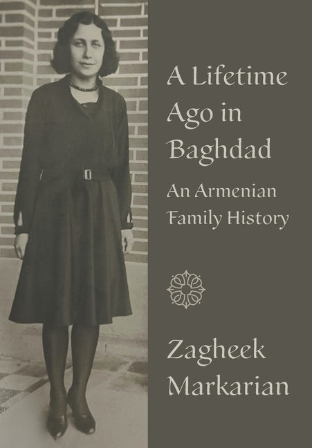 A Lifetime Ago in Baghdad: An Armenian Family History - Hardcover