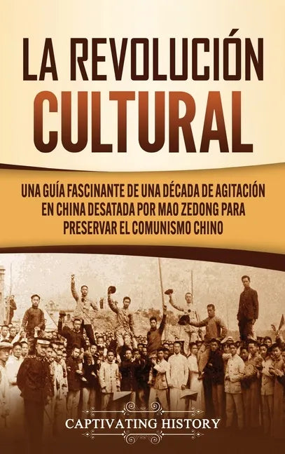 La Revolución Cultural: Una guía fascinante de una década de agitación en China desatada por Mao Zedong para preservar el comunismo chino - Hardcover