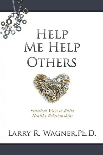 Help Me Help Others: Practical Ways to Build Healthy Relationships - Paperback