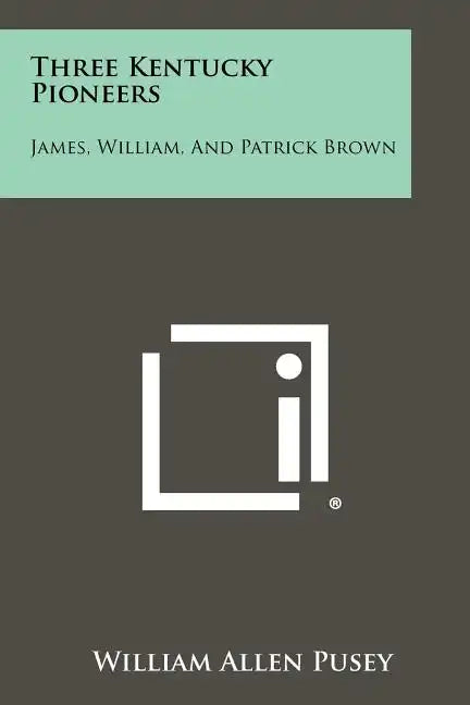 Three Kentucky Pioneers: James, William, And Patrick Brown - Paperback