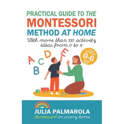 Practical Guide to the Montessori Method at Home: With More Than 100 Activity Ideas From 0 to 6 - Paperback