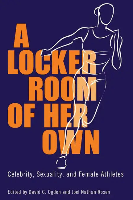 A Locker Room of Her Own: Celebrity, Sexuality, and Female Athletes - Paperback