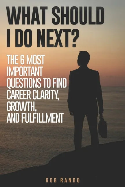 What Should I Do Next?: The 6 most important questions to find Career Clarity, Growth, and Fulfillment. - Paperback