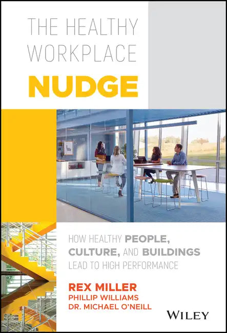 The Healthy Workplace Nudge: How Healthy People, Culture, and Buildings Lead to High Performance - Hardcover