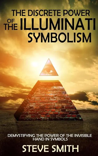 The Discrete Power of The Illuminati Symbolism: Demystifying The Power of The Invisible Hand in Symbols - Paperback