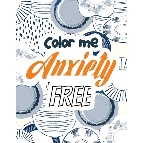 Color Me Anxiety Free: Stress Relieving Creative Fun Drawings for Grownups & Teens to Reduce Anxiety & Relax, 14 Motivating & Creative Art Ac - Paperback