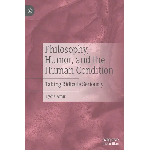 Philosophy, Humor, and the Human Condition: Taking Ridicule Seriously - Hardcover