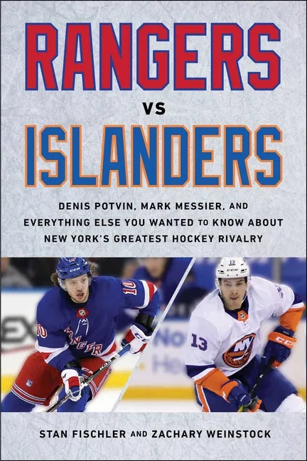 Rangers vs. Islanders: Denis Potvin, Mark Messier, and Everything Else You Wanted to Know about New York's Greatest Hockey Rivalry - Hardcover