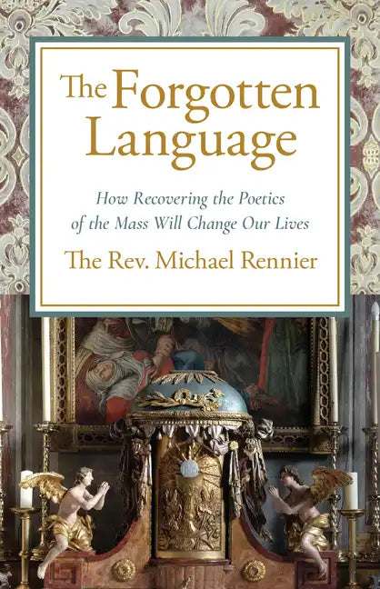The Forgotten Language: How Recovering the Poetics of the Mass Will Change Our Lives - Paperback