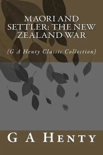Maori and Settler: The New Zealand War: (G A Henty Classic Collection) - Paperback