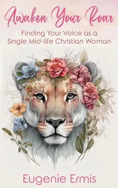 Awaken Your Roar: Finding Your Voice As a Single Mid-Life Christian Woman - Hardcover