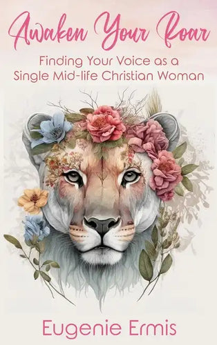 Awaken Your Roar: Finding Your Voice As a Single Mid-Life Christian Woman - Hardcover