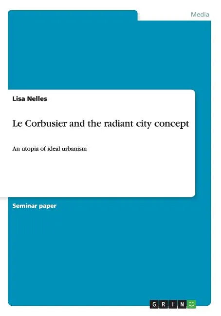 Le Corbusier and the radiant city concept: An utopia of ideal urbanism - Paperback