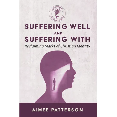 Suffering Well and Suffering with: Reclaiming Marks of Christian Identity - Paperback