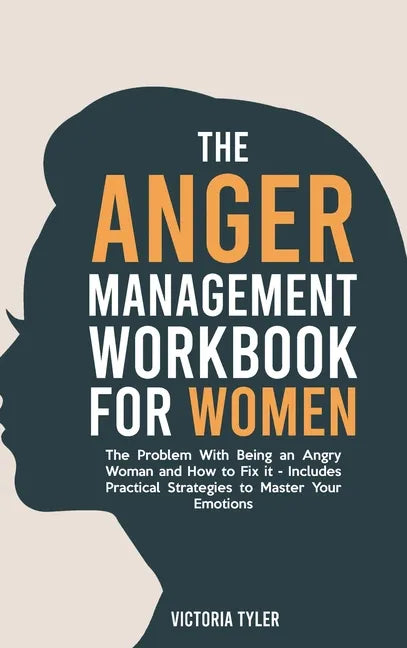 The Anger Management Workbook for Women: The Problem With Being an Angry Woman and How to Fix it - Includes 19 Practical Strategies to Master Your Emo - Hardcover