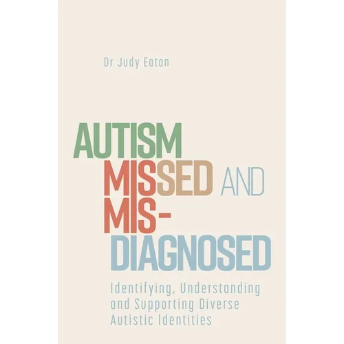 Autism Missed and Misdiagnosed: Identifying, Understanding and Supporting Diverse Autistic Identities - Paperback