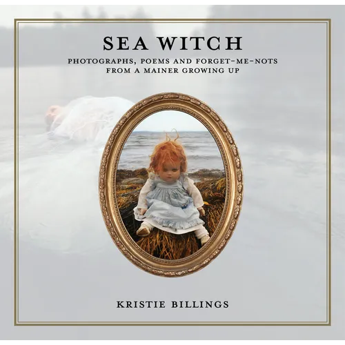 Sea Witch: Photographs, Poems and Forget Me Nots from a Mainer Growing Up - Hardcover