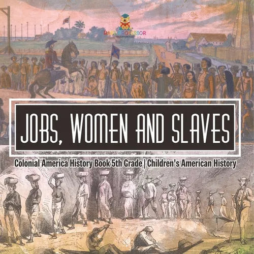 Jobs, Women and Slaves - Colonial America History Book 5th Grade Children's American History - Paperback