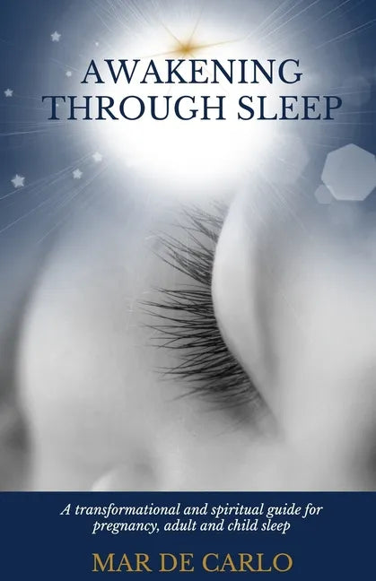 Awakening Through Sleep: A Transformational and Spiritual Guide to Pregnancy, Adult and Child Sleep - Paperback