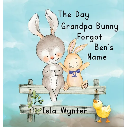 The Day Grandpa Bunny Forgot Ben's Name: A Picture Book About Dementia - Hardcover
