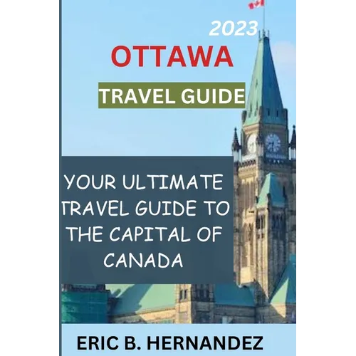 Ottawa travel guide 2023: Learning about Ottawa, the charming capital of Canada - Paperback