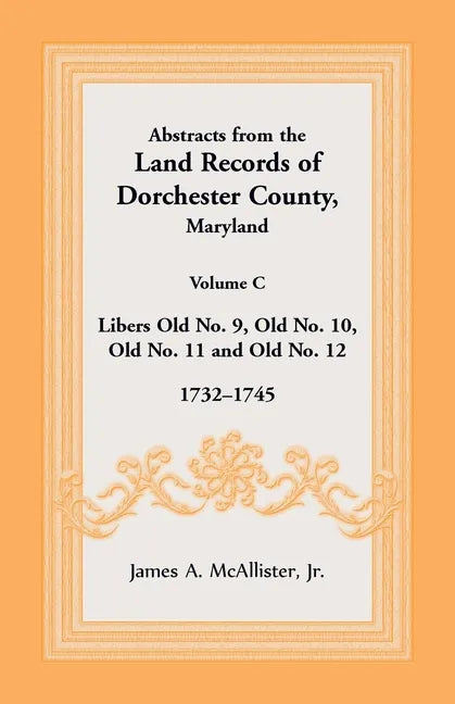Abstracts from the Land Records of Dorchester County, Maryland, Volume C: 1732-1745 - Paperback