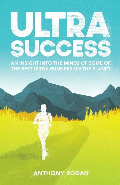 Ultra Success: An Insight Into the Minds of Some of the Best Ultra-Runners on the Planet - Paperback