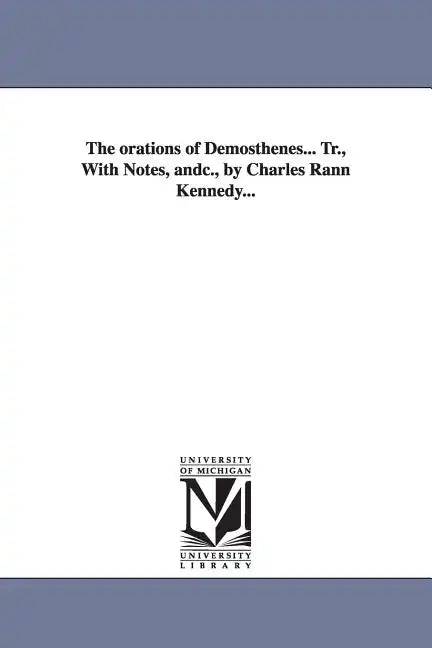 The orations of Demosthenes... Tr., With Notes, andc., by Charles Rann Kennedy... - Paperback