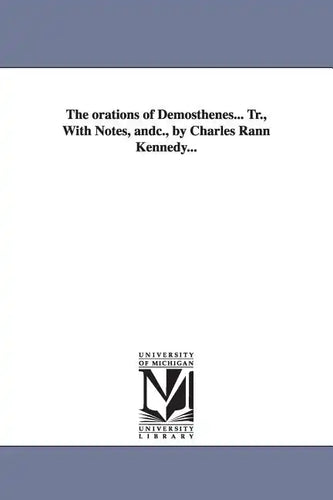 The orations of Demosthenes... Tr., With Notes, andc., by Charles Rann Kennedy... - Paperback