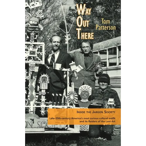Way Out There: Inside the Jargon Society, Late-20th-century America's most curious cultural outfit and its Raiders of the Lost Art - Paperback