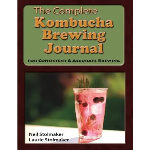 The Complete Kombucha Brewing Journal: the essential companion for the kombucha home brewer to maximize brewing results and consistently make yummy ko - Paperback