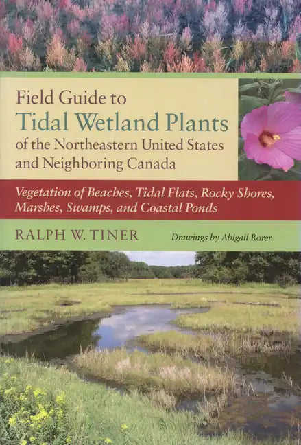 Field Guide to Tidal Wetland Plants of the Northeastern United States and Neighboring Canada: Vegetation of Beaches, Tidal Flats, Rocky Shores, Marshe - Paperback
