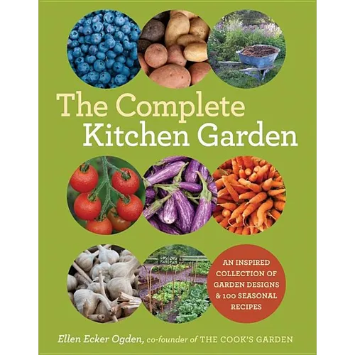 The Complete Kitchen Garden: An Inspired Collection of Garden Designs and 100 Seasonal Recipes - Paperback