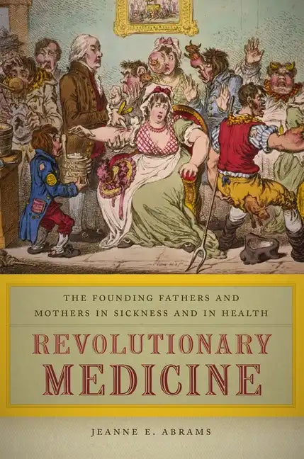 Revolutionary Medicine: The Founding Fathers and Mothers in Sickness and in Health - Paperback