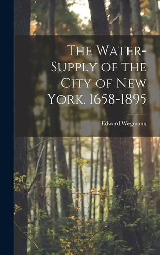 The Water-Supply of the City of New York. 1658-1895 - Hardcover