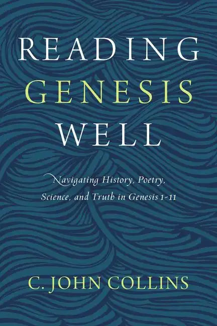Reading Genesis Well: Navigating History, Poetry, Science, and Truth in Genesis 1-11 - Paperback