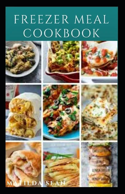 Freezer Meal Cookbook: A delicious freezer meal recipes for cooks and family conveniences - Paperback