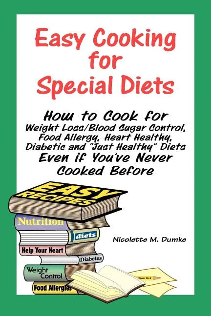 Easy Cooking for Special Diets: How to Cook for Weight Loss/Blood Sugar Control, Food Allergy, Heart Healthy, Diabetic, and Just Healthy Diets Even If - Paperback