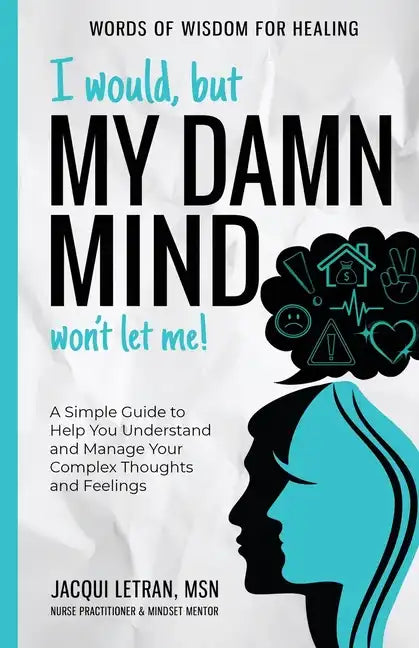 I Would, but My DAMN MIND Won't Let Me!: A Simple Guide to Help You Understand and Manage Your Complex Thoughts and Feelings - Paperback