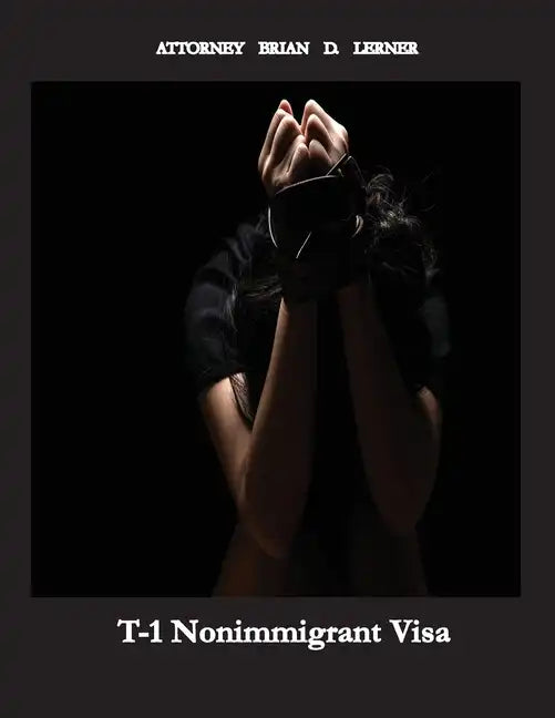 T-1 Nonimmigrant Visa: Being a victim of sex trafficking or work exploitation can result in getting a T Visa - Paperback