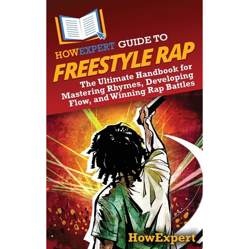 HowExpert Guide to Freestyle Rap: The Ultimate Handbook for Mastering Rhymes, Developing Flow, and Winning Rap Battles - Hardcover