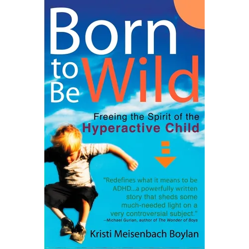 Born to Be Wild: Freeing the Spirit of the Hyperactive Child - Paperback
