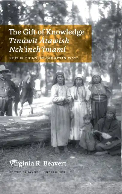 The Gift of Knowledge / Ttnúwit Átawish Nch'inch'imamí: Reflections on Sahaptin Ways - Hardcover