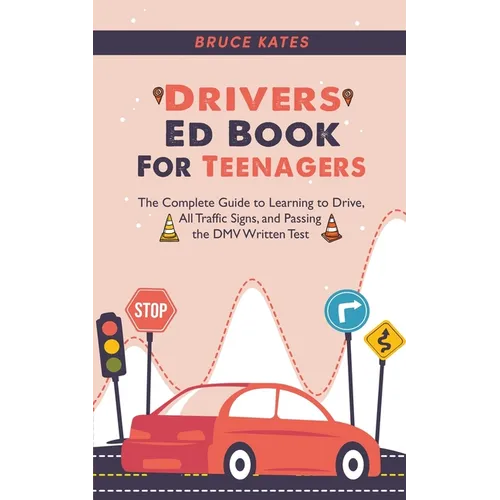 Drivers Ed Book For Teenagers: The Complete Guide to Learning to Drive, All Traffic Signs, and Passing the DMV Written Test - Paperback