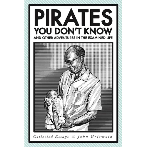 Pirates You Don't Know, and Other Adventures in the Examined Life: Collected Essays - Paperback