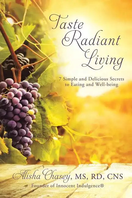 Taste Radiant Living: 7 Simple and Delicious Secrets to Eating and Well-being - Paperback