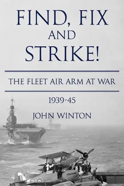 Find, Fix and Strike!: The Fleet Air Arm at War, 1939-45 - Paperback