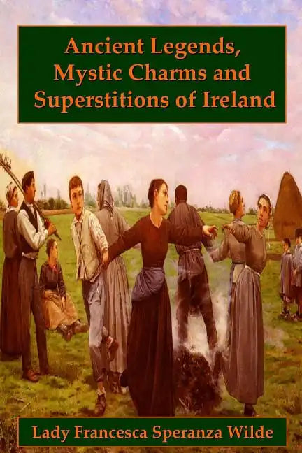 Ancient Legends, Mystic Charms, and Superstitions of Ireland - Paperback