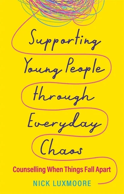 Supporting Young People Through Everyday Chaos: Counselling When Things Fall Apart - Paperback