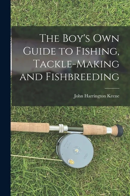 The Boy's Own Guide to Fishing, Tackle-making and Fishbreeding - Paperback